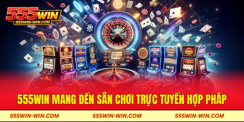 555WIN mang đến sân chơi trực tuyến hợp pháp và an toàn