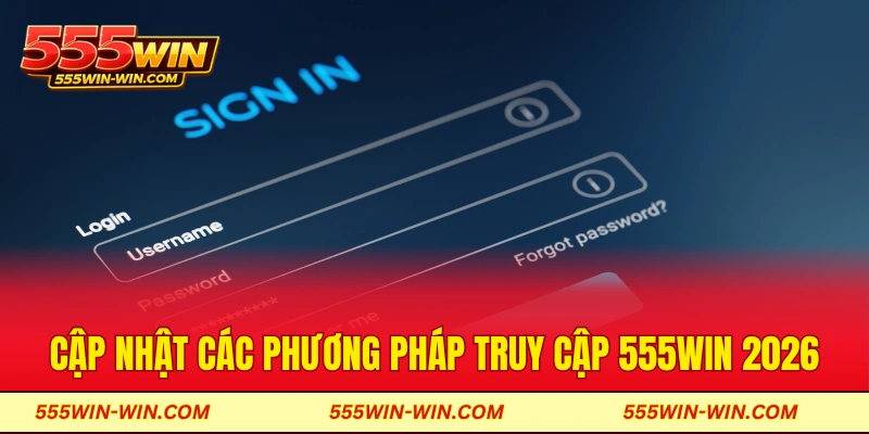 Cập nhật các phương pháp truy cập 555win 2026