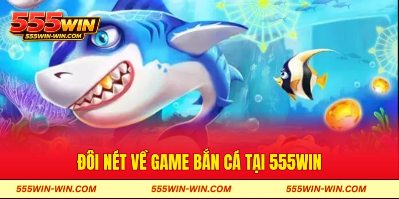 Đôi nét về game bắn cá tại 555win