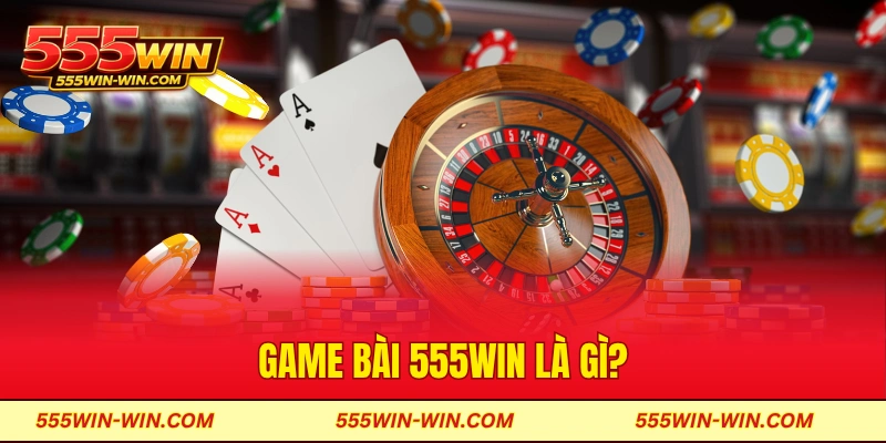 Game bài 555win là gì?