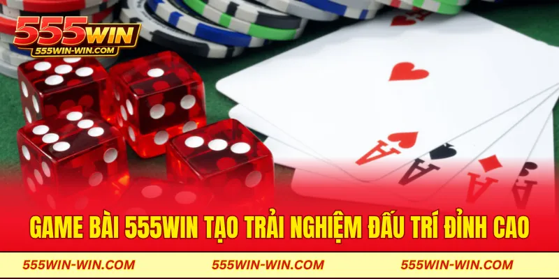 Game bài 555WIN tạo trải nghiệm đấu trí đỉnh cao
