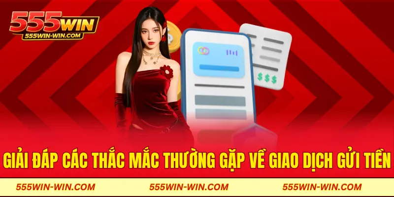 Giải đáp các thắc mắc thường gặp về giao dịch gửi tiền