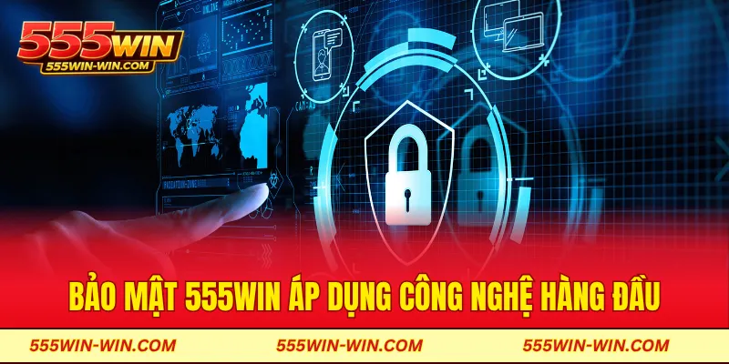 Hệ thống bảo mật 555WIN áp dụng công nghệ hàng đầu
