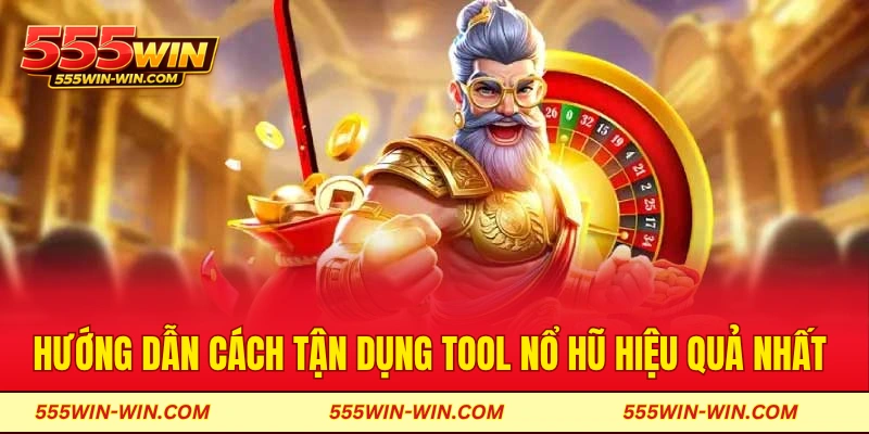 Hướng dẫn cách tận dụng tool nổ hũ hiệu quả nhất  
