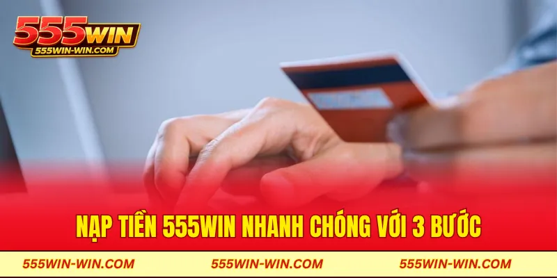 Nạp tiền 555WIN nhanh chóng với 3 bước