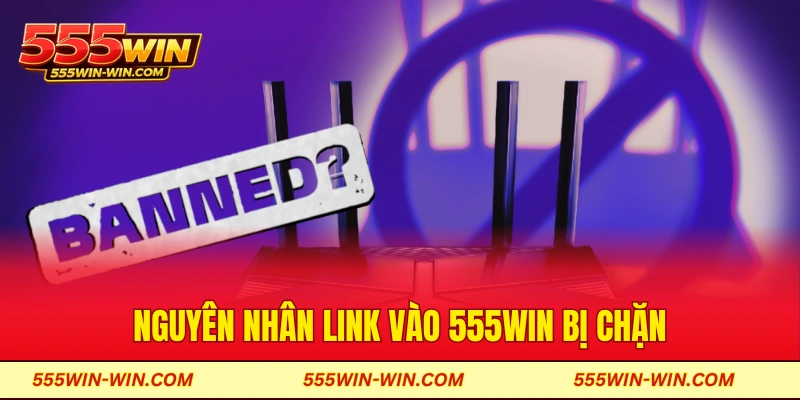 Nguyên nhân link vào 555win bị chặn