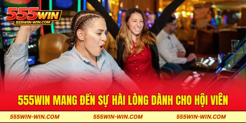 Nhà cái 555WIN mang đến sự hài lòng dành cho hội viên