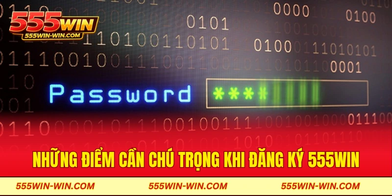Những điểm cần chú trọng khi đăng ký 555win