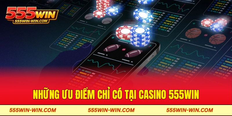 Những ưu điểm chỉ có tại Casino 555win